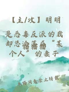 【主/攻】明明是惡毒反派的我卻總淪落成“某個(gè)人”的妻子